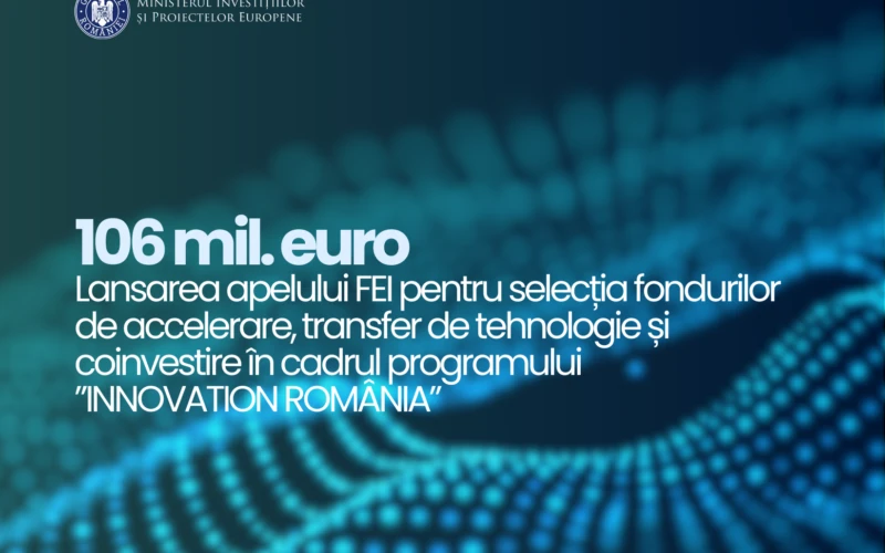 A fost lansat apelul FEI pentru fondurile de inovare: accelerare, transfer de tehnologie și coinvestire în cadrul „INNOVATION ROMÂNIA, finanțat prin PoCIDIF 2021-2027